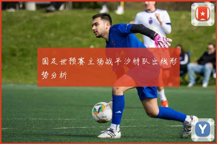 国足世预赛主场战平沙特队出线形势分析