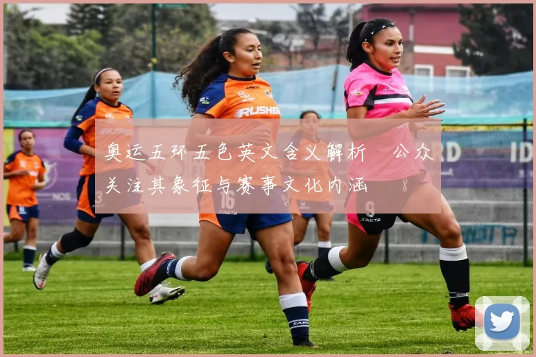 奥运五环五色英文含义解析　公众关注其象征与赛事文化内涵