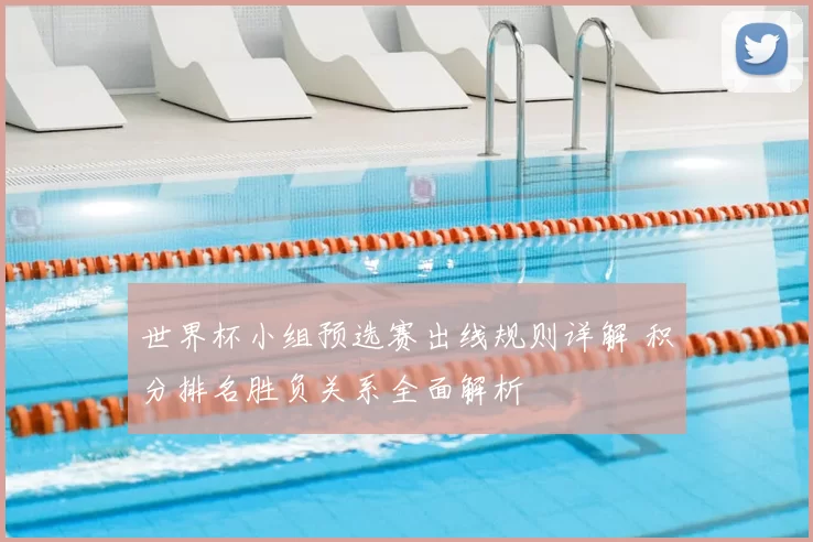 世界杯小组预选赛出线规则详解 积分排名胜负关系全面解析