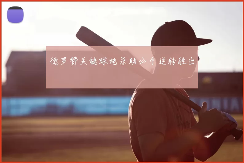 德罗赞关键球绝杀助公牛逆转胜出