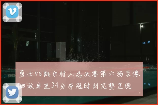 勇士vs凯尔特人总决赛第六场录像回放库里34分夺冠时刻完整呈现