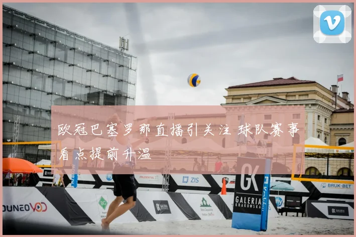 欧冠巴塞罗那直播引关注 球队赛事看点提前升温