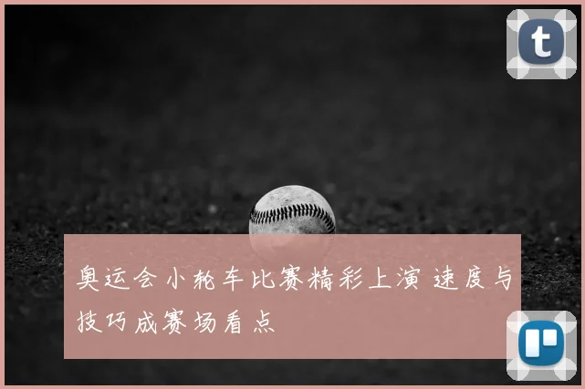 奥运会小轮车比赛精彩上演 速度与技巧成赛场看点