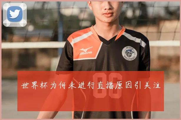 世界杯为何未进行直播原因引关注