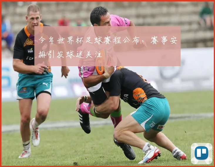 今年世界杯足球赛程公布,赛事安排引发球迷关注