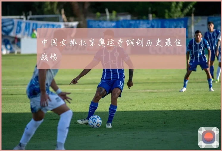 中国女排北京奥运夺铜创历史最佳战绩